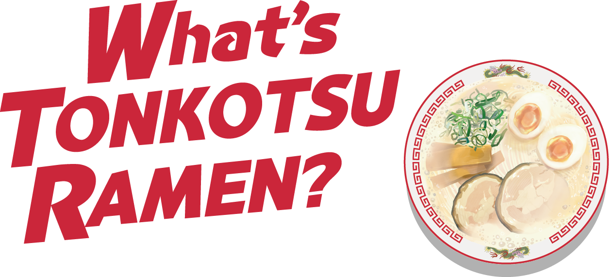 What’s TONKOTSU RAMEN？